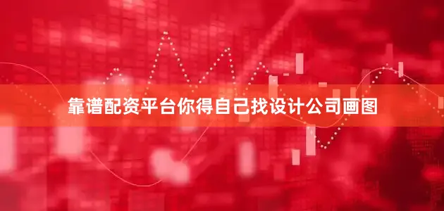 靠谱配资平台你得自己找设计公司画图